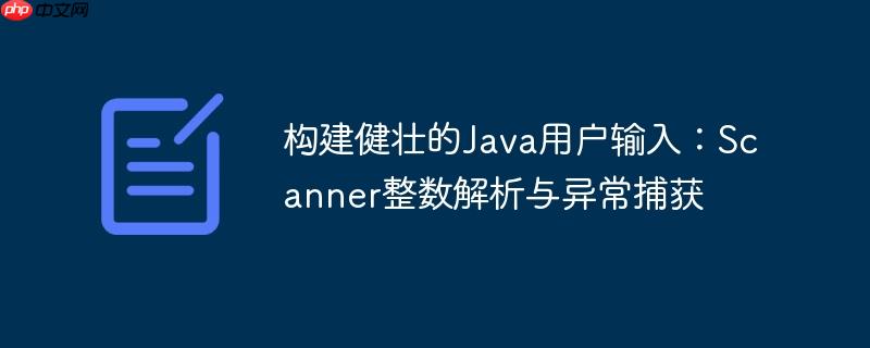 构建健壮的Java用户输入:Scanner整数解析与异常捕获