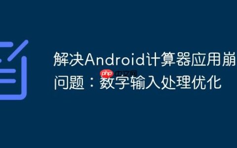 解决Android计算器应用崩溃问题：数字输入处理优化