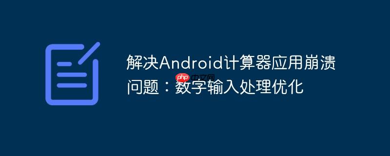 解决android计算器应用崩溃问题:数字输入处理优化