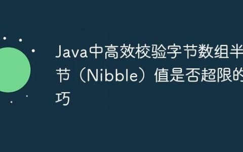Java中高效校验字节数组半字节（Nibble）值是否超限的技巧