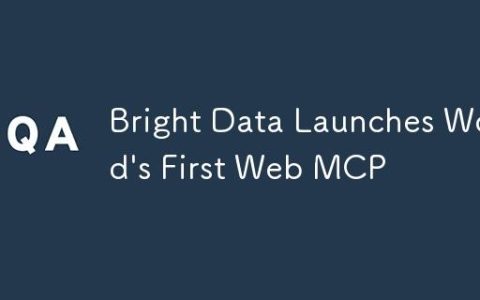 亮数据推出全球第一个网页 MCP