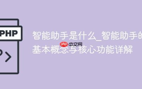 智能助手是什么_智能助手的基本概念与核心功能详解