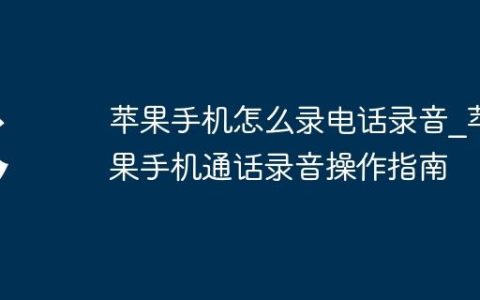 苹果手机怎么录电话录音_苹果手机通话录音操作指南