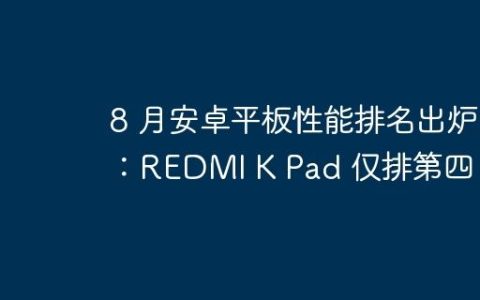 8 月安卓平板性能排名出炉：REDMI K Pad 仅排第四