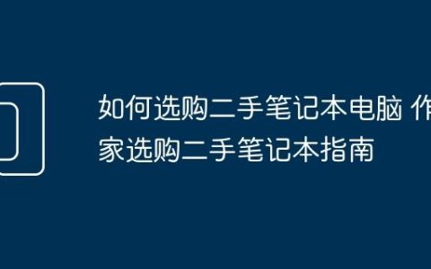 如何选购二手笔记本电脑 作家选购二手笔记本指南