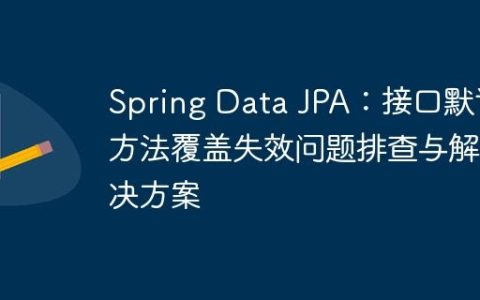 Spring Data JPA：接口默认方法覆盖失效问题排查与解决方案