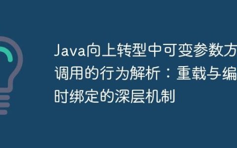 Java向上转型中可变参数方法调用的行为解析：重载与编译时绑定的深层机制