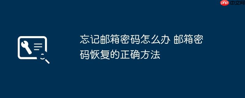 忘记邮箱密码怎么办 邮箱密码恢复的正确方法