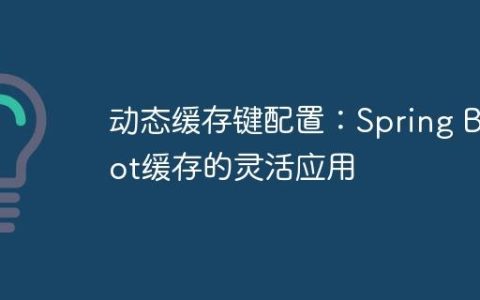 动态缓存键配置：Spring Boot缓存的灵活应用