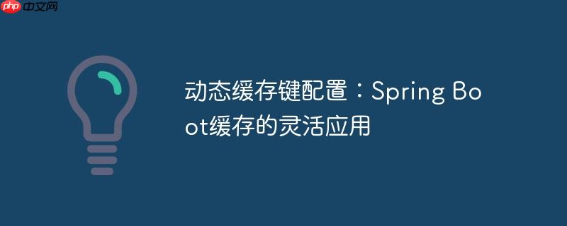 动态缓存键配置：spring boot缓存的灵活应用