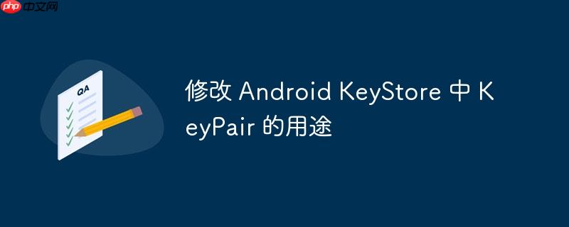 修改 android keystore 中 keypair 的用途