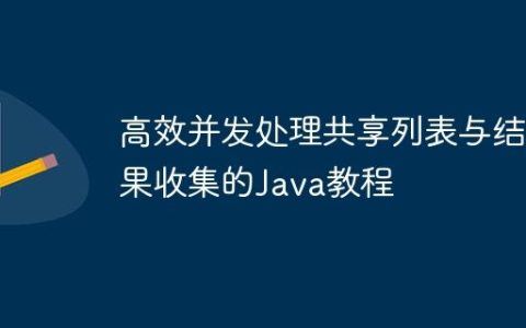 高效并发处理共享列表与结果收集的Java教程