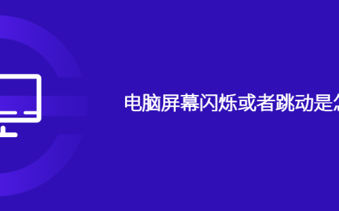 电脑屏幕闪烁或者跳动是怎么回事