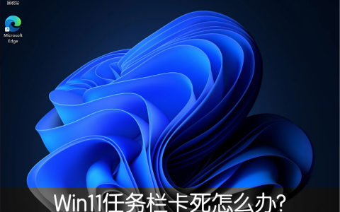 Win11任务栏卡死重启也没有用怎么办？解决Win11任务栏卡死问题