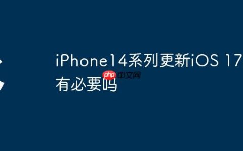 iPhone14系列更新iOS 17.4有必要吗