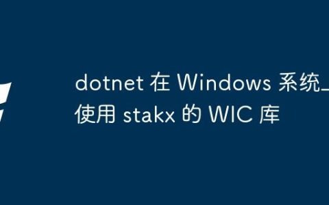 dotnet 在 Windows 系统上使用 stakx 的 WIC 库