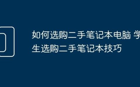 如何选购二手笔记本电脑 学生选购二手笔记本技巧