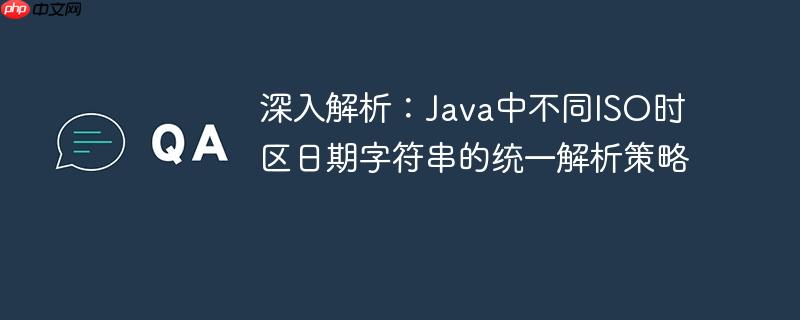 深入解析:Java中不同ISO时区日期字符串的统一解析策略