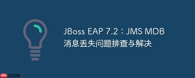 jboss eap 7.2:jms mdb 消息丢失问题排查与解决