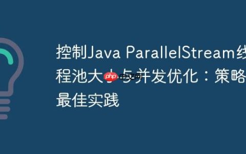 控制Java ParallelStream线程池大小与并发优化：策略与最佳实践