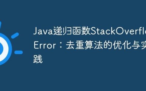 Java递归函数StackOverflowError：去重算法的优化与实践