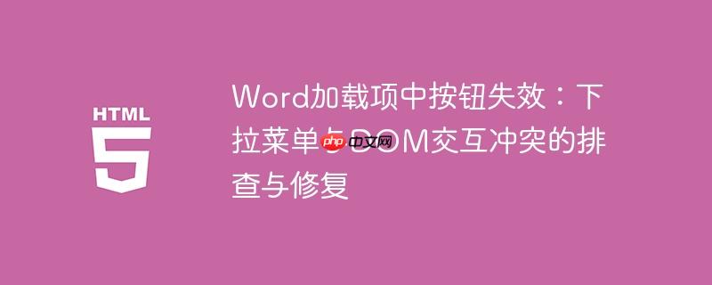 Word加载项中按钮失效:下拉菜单与DOM交互冲突的排查与修复