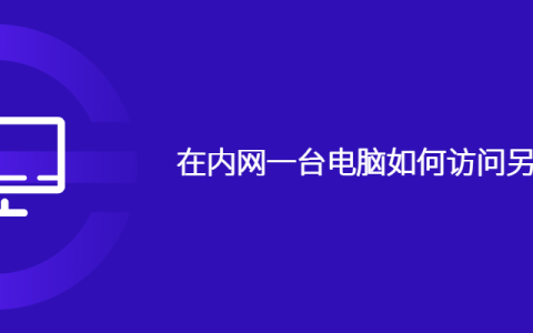 在内网一台电脑如何访问另一台电脑