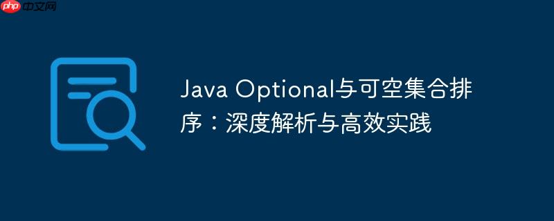 Java Optional与可空集合排序:深度解析与高效实践