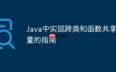 Java中实现跨类和函数共享变量的指南