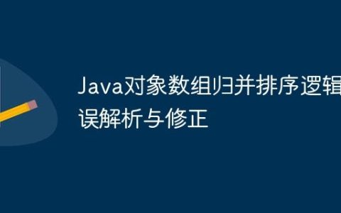 Java对象数组归并排序逻辑错误解析与修正