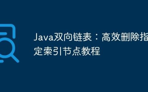 Java双向链表：高效删除指定索引节点教程