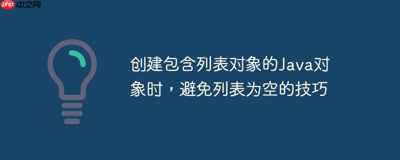 创建包含列表对象的java对象时,避免列表为空的技巧