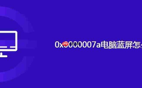 0x0000007a电脑蓝屏怎么解决
