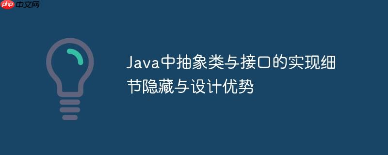 Java中抽象类与接口的实现细节隐藏与设计优势