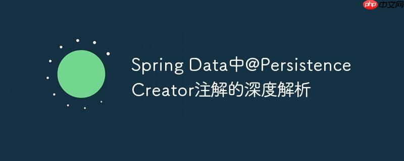 Spring Data中@PersistenceCreator注解的深度解析