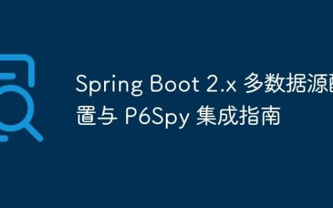 Spring Boot 2.x 多数据源配置与 P6Spy 集成指南