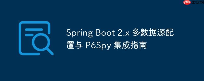 spring boot 2.x 多数据源配置与 p6spy 集成指南