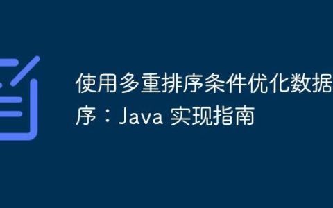 使用多重排序条件优化数据排序：Java 实现指南