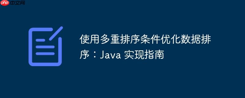 使用多重排序条件优化数据排序：Java 实现指南