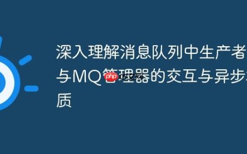 深入理解消息队列中生产者与MQ管理器的交互与异步本质
