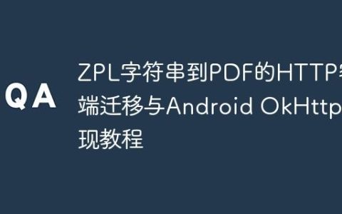 ZPL字符串到PDF的HTTP客户端迁移与Android OkHttp实现教程