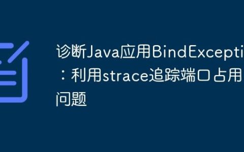 诊断Java应用BindException：利用strace追踪端口占用问题
