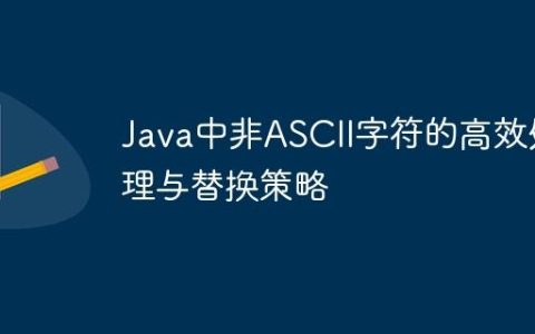 Java中非ASCII字符的高效处理与替换策略