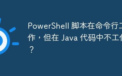 PowerShell 脚本在命令行工作，但在 Java 代码中不工作？