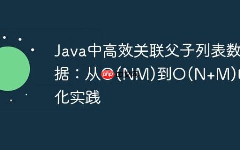Java中高效关联父子列表数据：从O(NM)到O(N+M)的优化实践