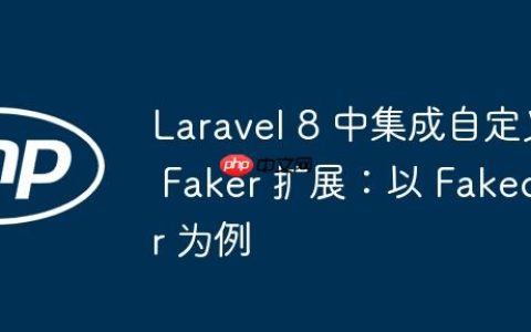 Laravel 8 中集成自定义 Faker 扩展：以 Fakecar 为例