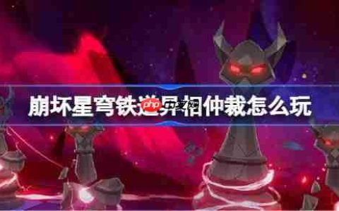 崩坏星穹铁道异相仲裁怎么玩-崩坏星穹铁道异相仲裁活动一览