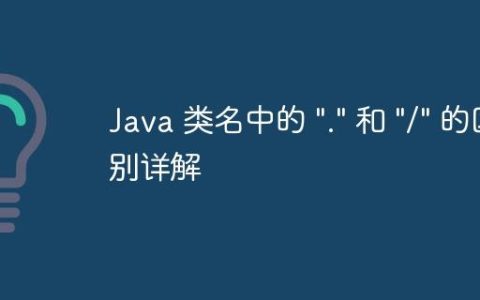 Java 类名中的 “.” 和 “/” 的区别详解