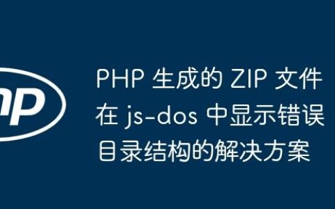 PHP 生成的 ZIP 文件在 js-dos 中显示错误目录结构的解决方案