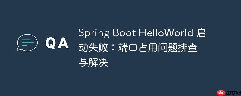 Spring Boot HelloWorld 启动失败:端口占用问题排查与解决